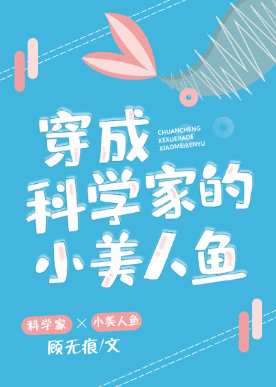 《穿成科学家的小美人鱼》，穿书美人鱼后，忍辱负重色诱科学家