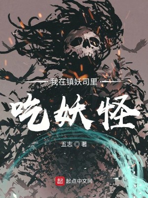 《我在镇妖司里吃妖怪》,男主穿越镇妖司,靠吃打遍天下