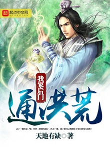 无女主仙侠玄幻小说:《我家后门通洪荒》 主角先天道体